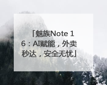 魅族Note 16：AI赋能，外卖秒达，安全无忧